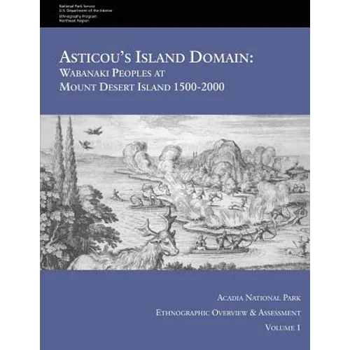 Asticou's Island Domain: Wabanaki Peoples at Mount Desert Island - 1500-2000: Acadia National Park Ethnographic Overview and Assessment - Volume 1