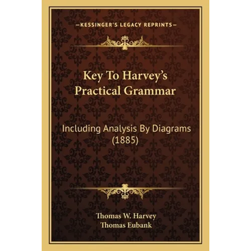 Key To Harvey's Practical Grammar: Including Analysis By Diagrams (1885)
