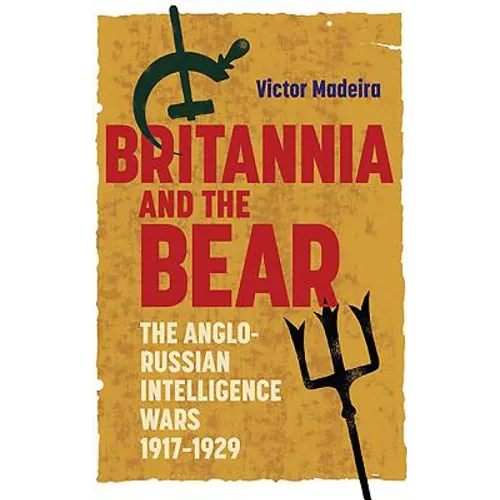 Britannia and the Bear: The Anglo-Russian Intelligence Wars, 1917-1929