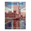 Scotland Yard: The History of British Policing and the World's Most Famous Police Force