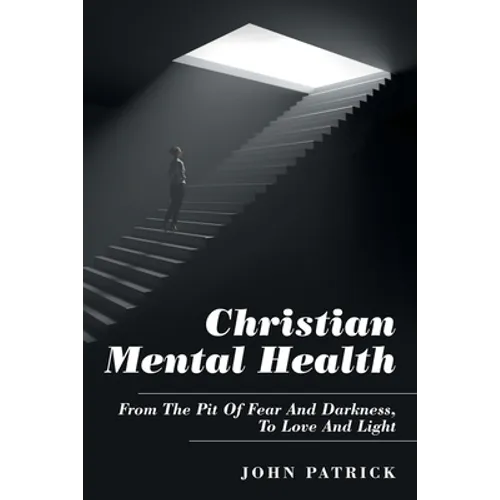 Christian Mental Health: From the Pit of Fear and Darkness, to Love and Light