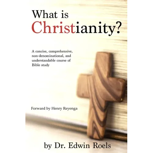 What is Christianity?: A concise, comprehensive, non-denominational, and understandable course of Biblical study