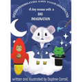 Endless Possibilities and Your Imagination: A tiny mouse with a BIG IMAGINATION