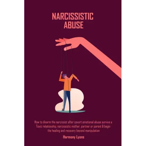 Narcissistic Abuse: How to disarm the narcissist after covert emotional abuse survive a Toxic relationship, narcissistic mother, partner o