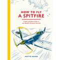 How to Fly a Spitfire: A Nut-And-Bolt Guide to the World's Greatest Aircraft