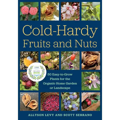 Cold-Hardy Fruits and Nuts: 50 Easy-To-Grow Plants for the Organic Home Garden or Landscape - Paperback