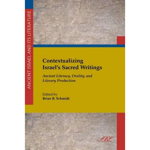 Contextualizing Israel's Sacred Writings: Ancient Literacy, Orality, and Literary Production