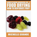 Homesteading Handbook vol. 6 Food Drying: How to Dehydrate Fruit