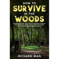 How to Survive in The Woods: The Prepper's Survival Guide to Build Home Defense, Store & Find Food Sources, Prepare Natural Medicine with Herbs, &