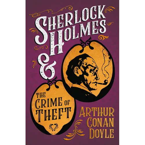 Sherlock Holmes and the Crime of Theft;A Collection of Short Mystery Stories - With Original Illustrations by Sidney Paget