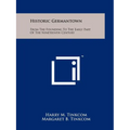 Historic Germantown: From The Founding To The Early Part Of The Nineteenth Century