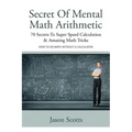 Secret of Mental Math Arithmetic: 70 Secrets to Super Speed Calculation & Amazing Math Tricks: How to Do Math Without a Calculator