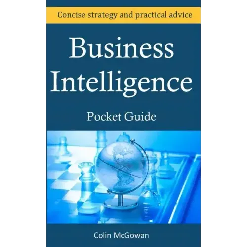 Business Intelligence Pocket Guide: A Concise Business Intelligence Strategy For Decision Support and Process Improvement