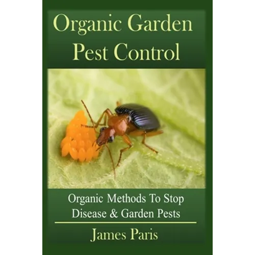 Organic Garden Pest Control: Organic Methods To Stop Disease and Garden Pests