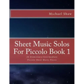 Sheet Music Solos For Piccolo Book 1: 20 Elementary/Intermediate Piccolo Sheet Music Pieces