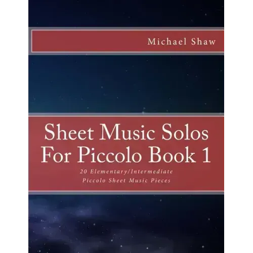 Sheet Music Solos For Piccolo Book 1: 20 Elementary/Intermediate Piccolo Sheet Music Pieces