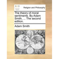 The Theory of Moral Sentiments. by Adam Smith, ... the Second Edition.