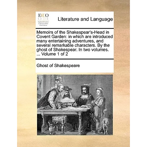 Memoirs of the Shakespear's-Head in Covent Garden: In Which Are Introduced Many Entertaining Adventures, and Several Remarkable Characters. by the Gho