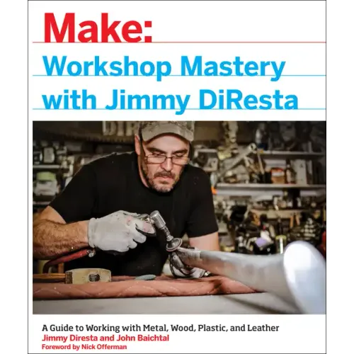 Workshop Mastery with Jimmy DiResta: A Guide to Working with Metal, Wood, Plastic, and Leather