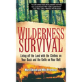 Wilderness Survival: Living Off the Land with the Clothes on Your Back and the Knife on Your Belt