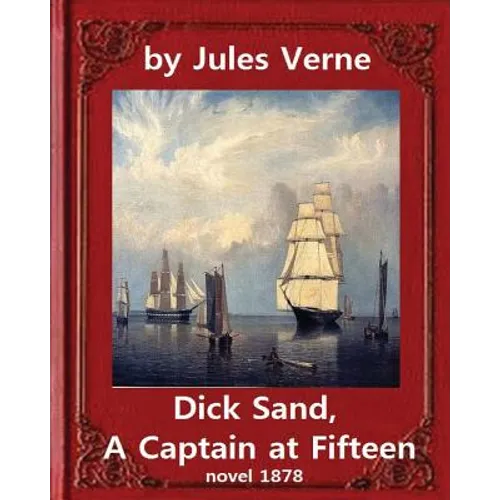 Dick Sand, A Captain at Fifteen (1878) NOVEL By Jules Verne (Original Version): illustrated