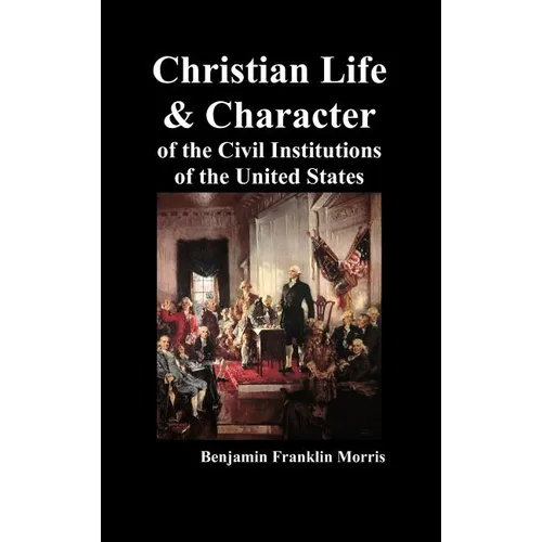 Christian Life and Character of the Civil Institutions of the United States