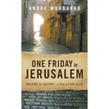 One Friday in Jerusalem: Walking to Calvary- a Tour, a Faith, a Life