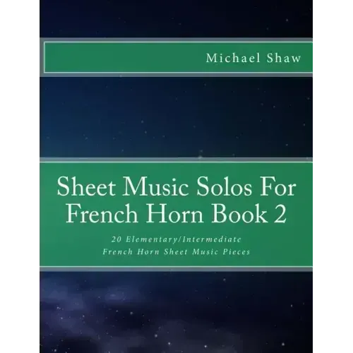 Sheet Music Solos For French Horn Book 2: 20 Elementary/Intermediate French Horn Sheet Music Pieces