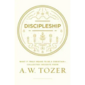 Discipleship: What It Truly Means to Be a Christian--Collected Insights from A. W. Tozer