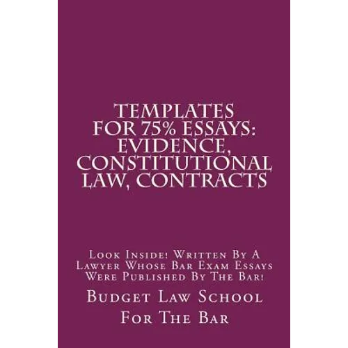 Templates For 75% Essays: Evidence, Constitutional law, Contracts: Look Inside! Written By A Lawyer Whose Bar Exam Essays Were Published By The Bar!