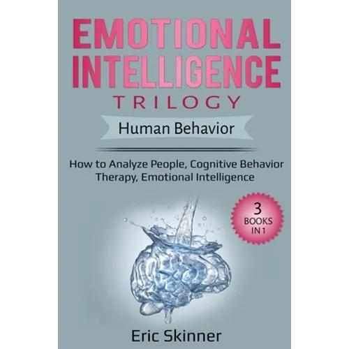 Emotional Intelligence Trilogy - Human Behavior: How to Analyze People, Cognitive Behavior Therapy, Emotional Intelligence