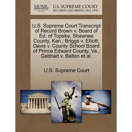 U.S. Supreme Court Transcript of Record Brown V. Board of Ed. of Topeka, Shawnee County, Kan.; Briggs V. Elliott; Davis V. County School Board of Prin