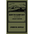 How To Camp Out (Legacy Edition): The Original Classic Handbook On Camping, Bushcraft, And Outdoors Recreation