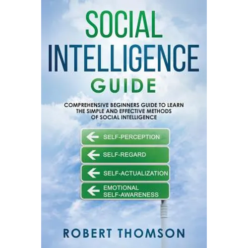 Social Intelligence Guide: Comprehensive Beginner's Guide to learn the Simple and Effective Methods of Social Intelligence