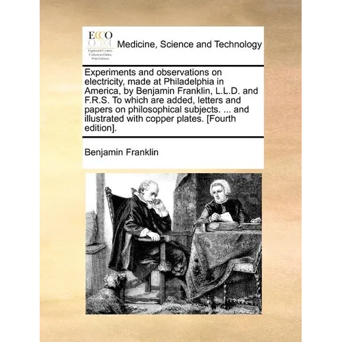 Experiments and observations on electricity, made at Philadelphia in America, by Benjamin Franklin, L.L.D. and F.R.S. To which are added, letters and