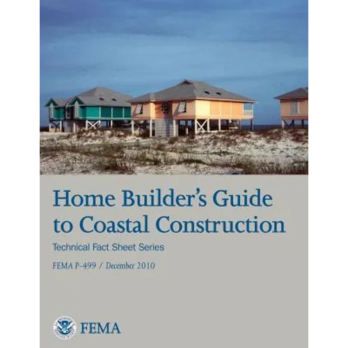 Home Builder's Guide to Coastal Construction (Technical Fact Sheet Series - FEMA P-499 / December 2010)