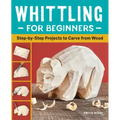 Whittling for Beginners: Step-By-Step Projects to Carve from Wood