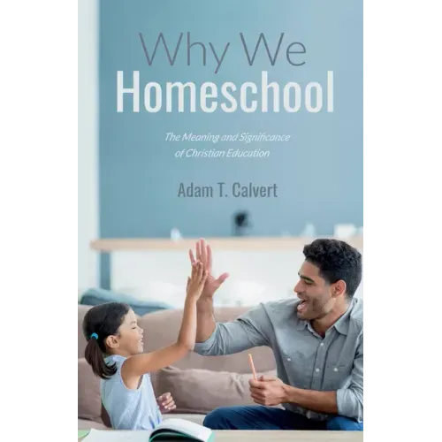 Why We Homeschool: The Meaning and Significance of Christian Education