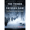 The Bulge and Beyond: The Things Our Fathers Saw-The Untold Stories of the World War II Generation-Volume VI