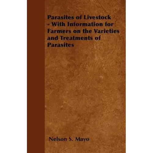 Parasites of Livestock - With Information for Farmers on the Varieties and Treatments of Parasites