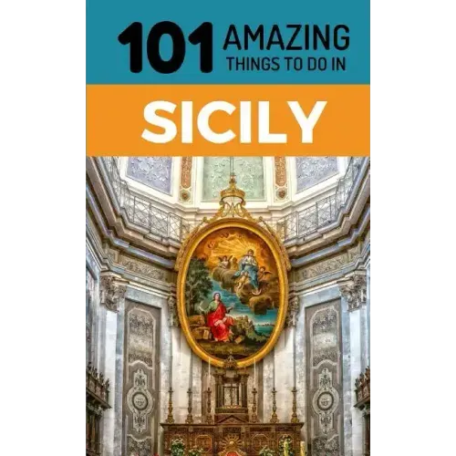 101 Amazing Things to Do in Sicily: Sicily Travel Guide
