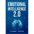 Emotional Intelligence 2.0: Achieving Success Through Emotional Intelligence (2023 Guide for Beginners)