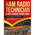Ham Radio Technician Class License Study Guide: From Beginner to Licensed! Master the Fundamentals of Amateur Radio, Ace the FCC Exam and Get on the A