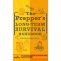 The Prepper's Long Term Survival Handbook: Step-By-Step Guide for Off-Grid Shelter, Self Sufficient Food, and More To Survive Anywhere, During ANY Dis