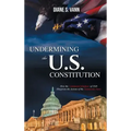 Undermining the U.S. Constitution