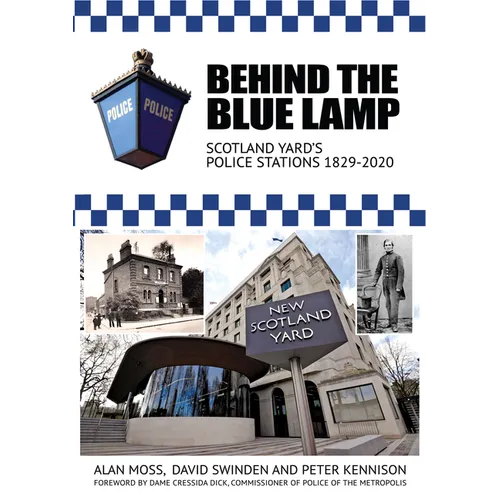 Behind the Blue Lamp: Scotland Yard's Police Stations 1829-2020