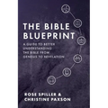 The Bible Blueprint: A Guide to Better Understanding the Bible from Genesis to Revelation