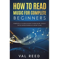 How to Read Music for Complete Beginners: Complete A-Z Guide on How to Read Music, Even If You've Never Stepped In A Music Class