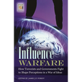 Influence Warfare: How Terrorists and Governments Fight to Shape Perceptions in a War of Ideas