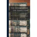 The Heraldry of the Hamiltons; With Notes on All the Males of the Family, Description of the Arms, Plates and Pedigrees